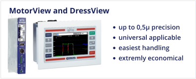 MotorView and DressView •	up to 0,5µ precision •	universal applicable •	easiest handling •	extremly economical